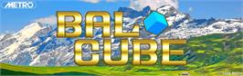 Arcade Cabinet Marquee for Bal Cube.