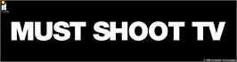 Arcade Cabinet Marquee for Must Shoot TV.