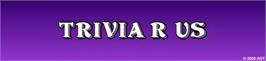 Arcade Cabinet Marquee for Trivia R Us.