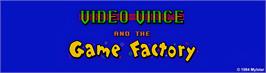 Arcade Cabinet Marquee for Video Vince and the Game Factory.