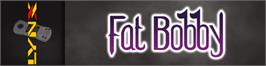 Arcade Cabinet Marquee for Fat Bobby.